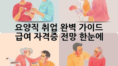 요양직 취업 완벽 가이드 💖 급여, 자격증, 전망 한눈에!