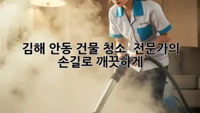 김해 안동 건물 청소 ✨ 전문가의 손길로 깨끗하게!